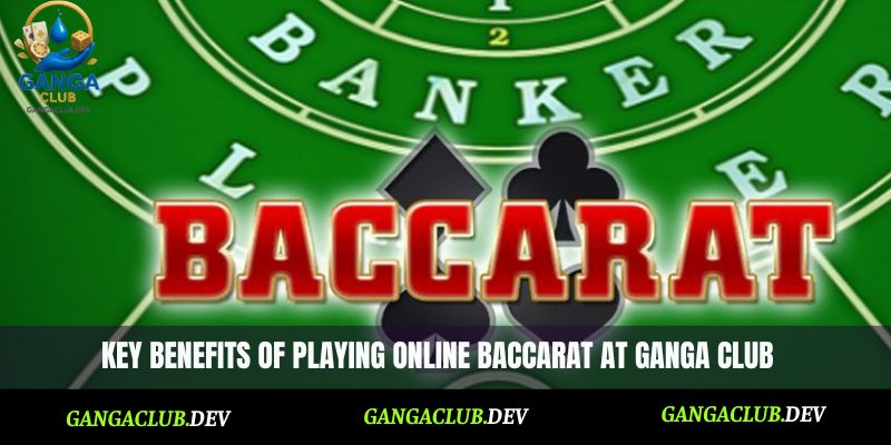 Key benefits of playing online baccarat at Ganga Club