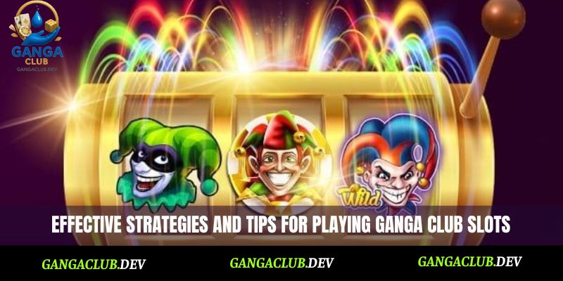 Effective strategies and tips for playing Ganga Club Slots