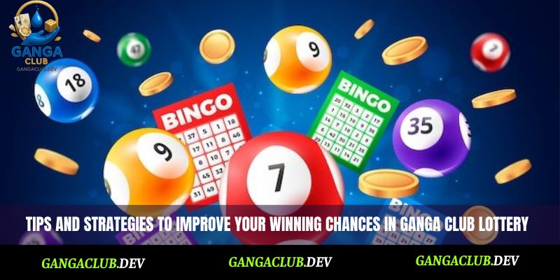 Tips and strategies to improve your winning chances in Ganga Club Lottery