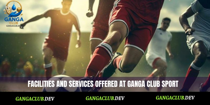 Facilities and services offered at Ganga Club Sport