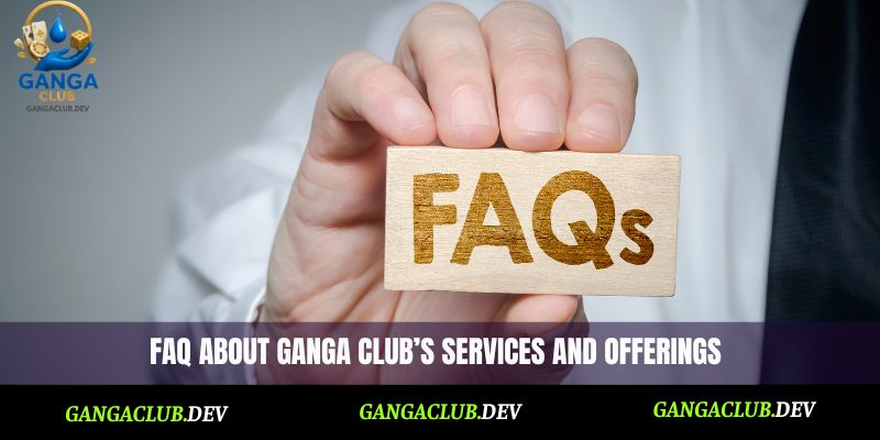 Faq about Ganga Club’s services and offerings