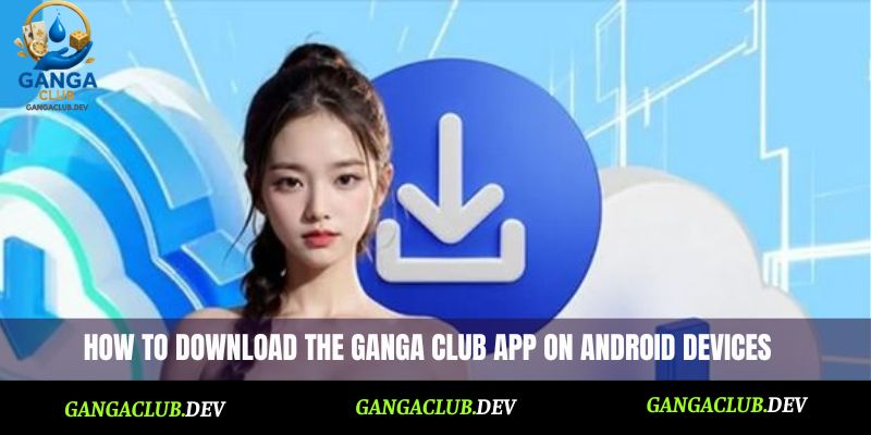 How to download the Ganga Club app on Android devices