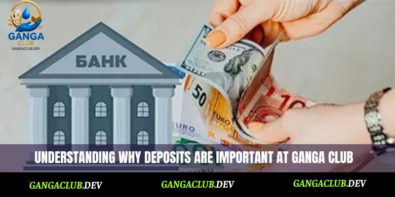 Understanding why deposits are important at Ganga Club
