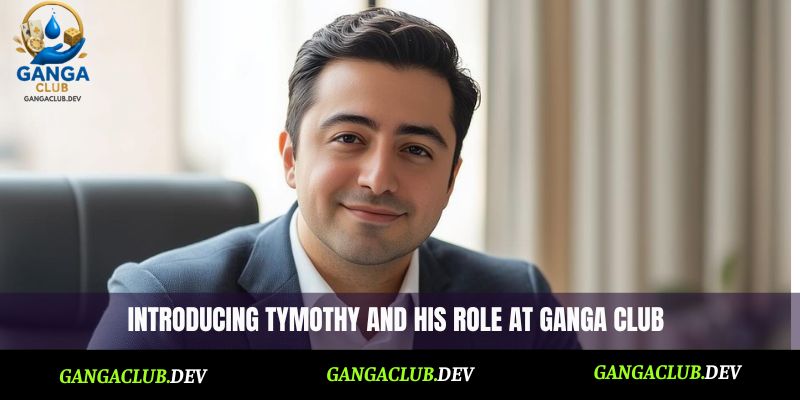 Introducing Tymothy and his role at Ganga Club
