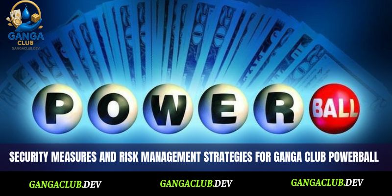 Security measures and risk management strategies for Ganga Club Powerball