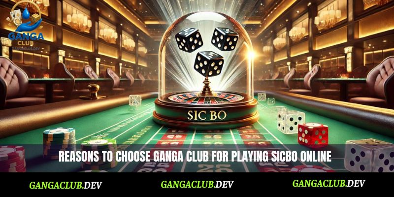 Reasons to choose Ganga Club for playing Sicbo online
